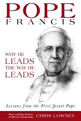 Pope Francis: Why He Leads the Way He Leads: Lessons from the First Jesuit Pope