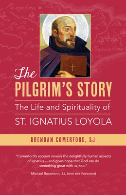 The Pilgrim's Story: The Life and Spirituality of St. Ignatius Loyola