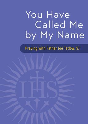 You Have Called Me by My Name: Praying with Fr. Joe Tetlow, Sj