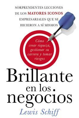 Brillante En Los Negocios: Cmo Crear Riqueza, Gestionar Su Carrera Y Tomar Riegos