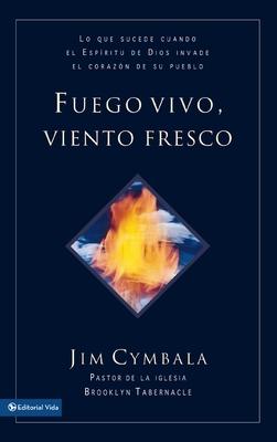 Fuego vivo, viento fresco: Lo que sucede cuando el Espritu de Dios invade el corazn de su pueblo = Fresh Wind, Fresh Fire