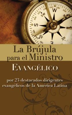 La Brujula Para El Ministro Evangelico: Por 23 Destacados Dirigentes Evangelicos de La America Latina