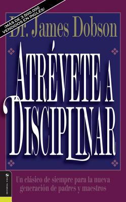 Atrvete a Disciplinar: Un Clsico de Siempre Para La Nueva Generacin de Padres Y Maestros