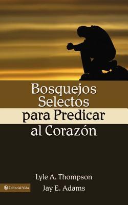 Bosquejos Selectos Para Predicar Al Coraz N = Preaching to the Heart