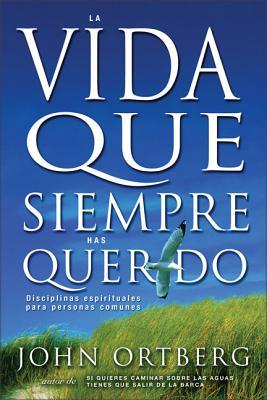 Vida Que Siempre Has Querido: Disciplinas Espirituales Para Personas Comunes