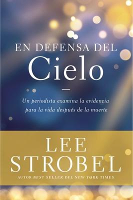 En Defensa del Cielo: Un Periodista Examina La Evidencia de la Vida Despus de la Muerte