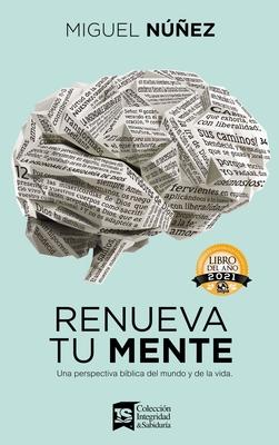 Renueva Tu Mente: Una Perspectiva Bblica del Mundo Y de la Vida