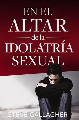 En El Altar de la Idolatra Sexual = At the Altar of Sexual Idolatry