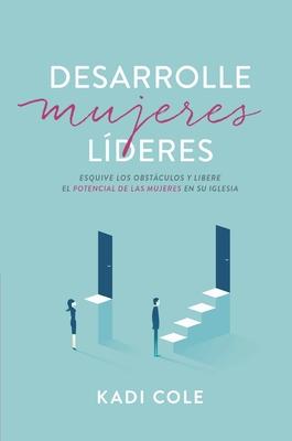 Desarrolle Mujeres Lderes: Esquive Los Obstculos Y Libere El Potencial de Las Mujeres En Su Iglesia