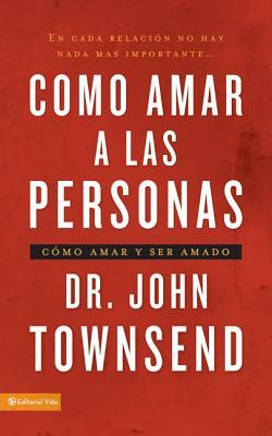 Cmo Amar a Las Personas: Cmo Amar Y Ser Amado = Loving People