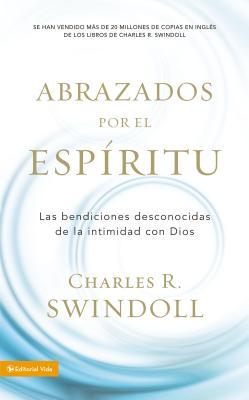 Abrazados Por El Espritu: Las Bendiciones Desconocidas de la Intimidad Con Dios