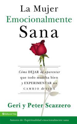 La Mujer Emocionalmente Sana: Cmo Dejar de Aparentar Que Todo Marcha Bien Y Experimentar Un Cambio de Vida = Emotionally Healthy Woman