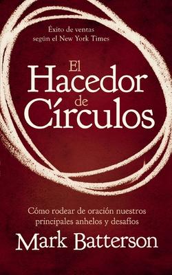 El Hacedor de Crculos: Cmo Rodear de Oracin Nuestros Principales Anhelos Y Desafos