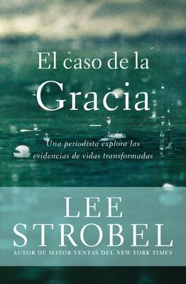 El Caso de la Gracia: Un Periodista Explora Las Evidencias de Vidas Transformadas