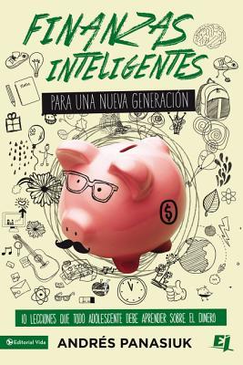 Finanzas Inteligentes Para Una Nueva Generacin: 10 Lecciones Que Todo Adolescente Debe Aprender Sobre El Dinero