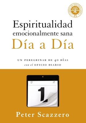 Espiritualidad emocionalmente sana - Da a da: Un peregrinar de cuarenta das con el Oficio Diario