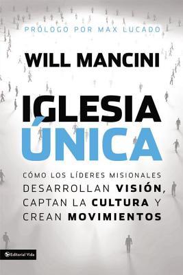 Iglesia nica: Cmo los lderes misionales desarrollan visin, captan la cultura y crean movimientos = Church Unique