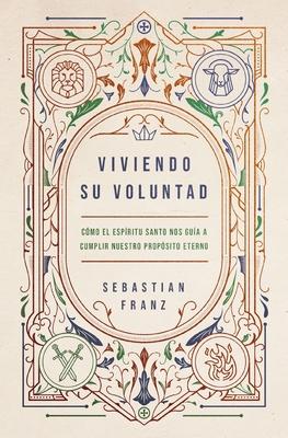 Viviendo Su Voluntad: Cmo El Espritu Santo Nos Gua a Cumplir Nuestro Propsito Eterno