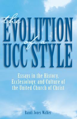 The Evolution of a Ucc Style: History, Ecclesiology, and Culture of the United Church of Christ