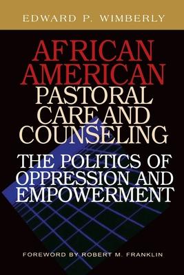 African American Pastoral Care and Counseling:: The Politics of Oppression and Empowerment