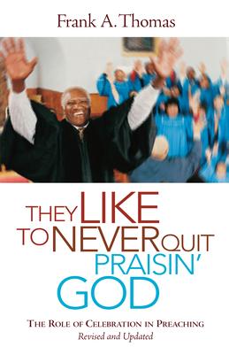 They Like to Never Quit Praisin' God: The Role of Celebration in Preaching (Revised, Updated)