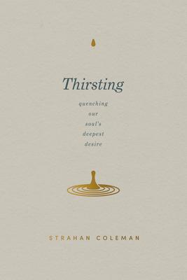 Thirsting: Quenching Our Soul's Deepest Desire