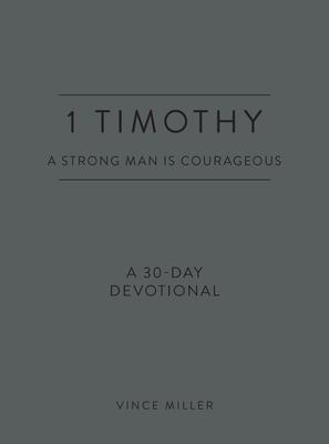 1 Timothy: A Strong Man Is Courageous: A 30-Day Devotional