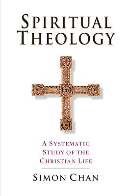 Spiritual Theology: A Systematic Study of the Christian Life