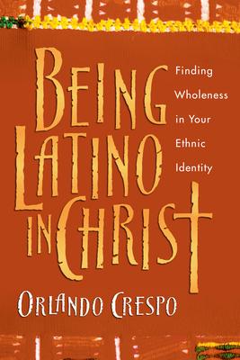 Being Latino in Christ: Finding Wholeness in Your Ethnic Identity