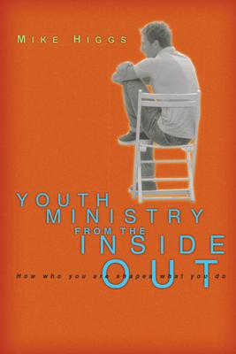 Youth Ministry from the Inside Out: How Who You Are Shapes What You Do