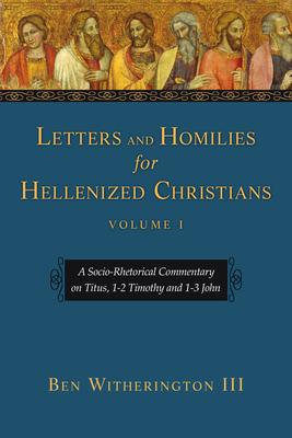 Letters and Homilies for Hellenized Christians: A Socio-Rhetorical Commentary on Titus, 1-2 Timothy and 1-3 John Volume 1