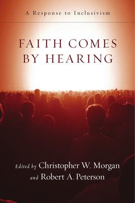 Faith Comes by Hearing: A Response to Inclusivism