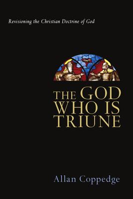 The God Who Is Triune: Revisioning the Christian Doctrine of God