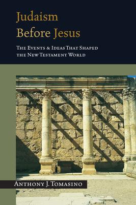 Judaism Before Jesus: The Ideas and Events That Shaped the New Testament World