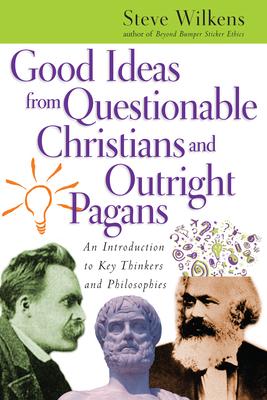 Good Ideas from Questionable Christians and Outright Pagans: An Introduction to Key Thinkers and Philosophies