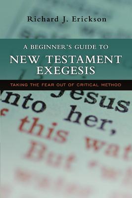 A Beginner's Guide to New Testament Exegesis: Taking the Fear Out of Critical Method