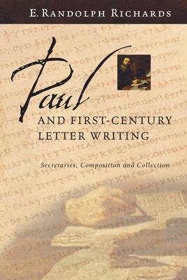 Paul and First-Century Letter Writing: Secretaries, Composition and Collection