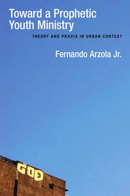 Toward a Prophetic Youth Ministry: Theory and PRAXIS in Urban Context