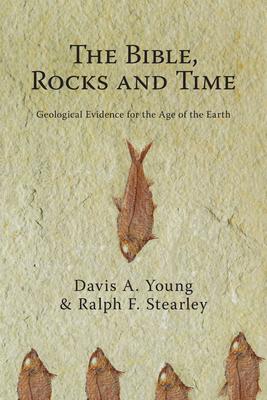 The Bible, Rocks and Time: Geological Evidence for the Age of the Earth