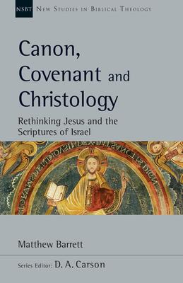 Canon, Covenant and Christology: Rethinking Jesus and the Scriptures of Israel Volume 51