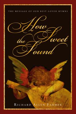 How Sweet the Sound: The Message of Our Best-Loved Hymns