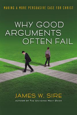 Why Good Arguments Often Fail: Making a More Persuasive Case for Christ