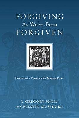 Forgiving As We've Been Forgiven: Community Practices for Making Peace