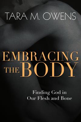 Embracing the Body: Finding God in Our Flesh and Bone