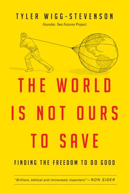 The World Is Not Ours to Save: Finding the Freedom to Do Good