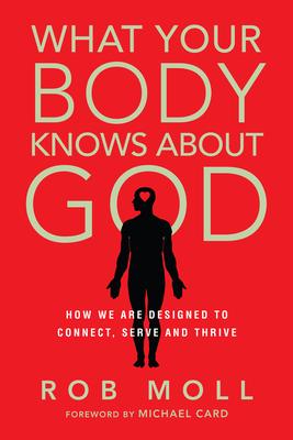 What Your Body Knows about God: How We Are Designed to Connect, Serve and Thrive