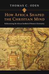 How Africa Shaped the Christian Mind: Rediscovering the African Seedbed of Western Christianity Subscription
