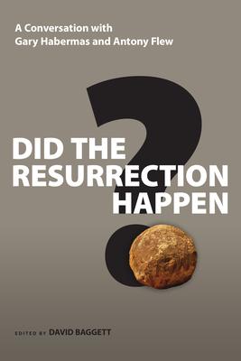 Did the Resurrection Happen?: A Conversation with Gary Habermas and Antony Flew