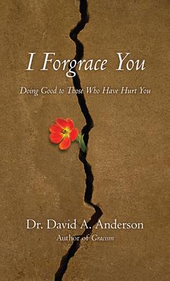 I Forgrace You: Doing Good to Those Who Have Hurt You