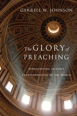 The Glory of Preaching: Participating in God's Transformation of the World